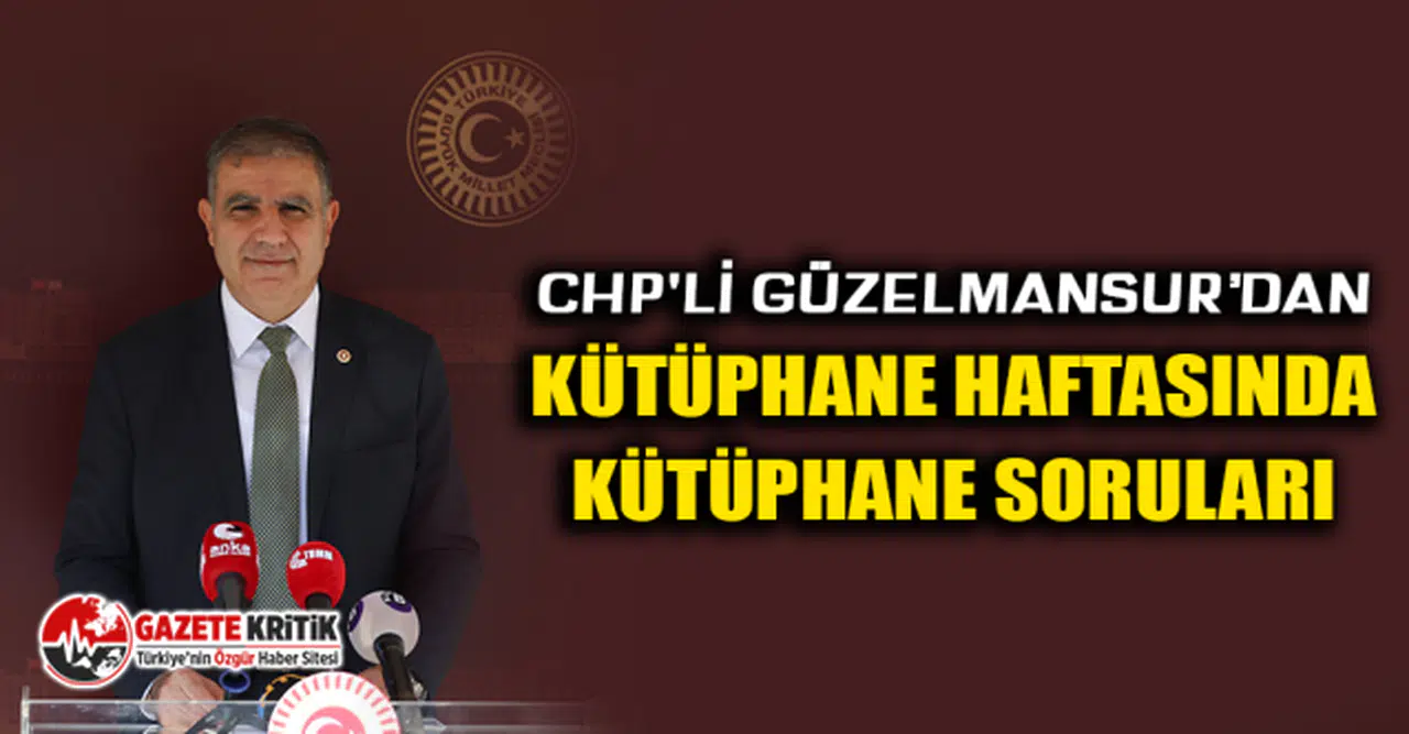 CHP'li Güzelmansur’dan Kütüphane haftasında kütüphane soruları