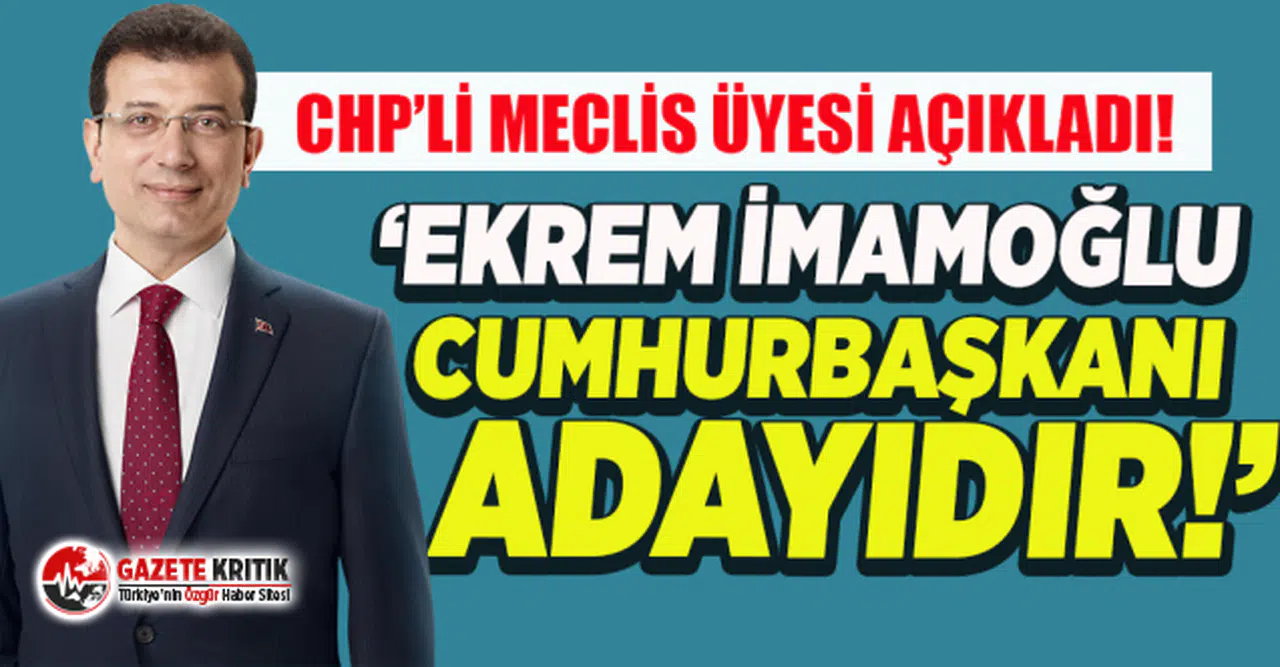 CHP'li meclis üyesi: 'Ekrem İmamoğlu cumhurbaşkanı adayıdır'