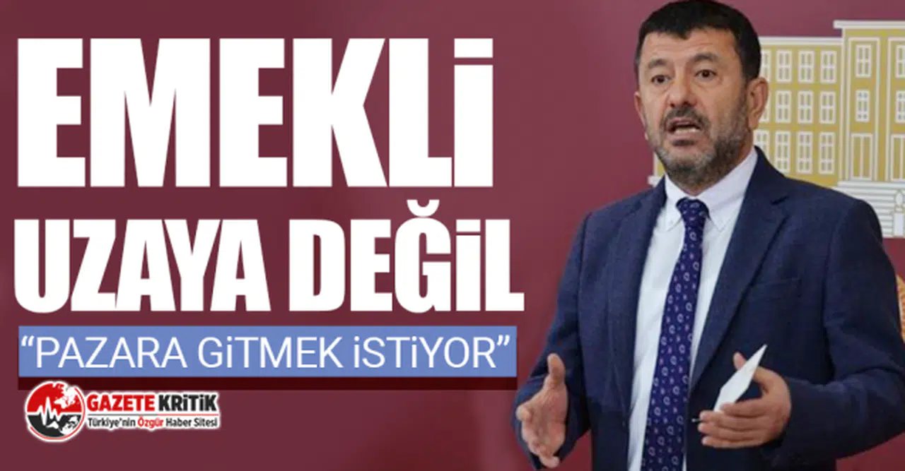 CHP'li Veli Ağbaba: Emekli uzaya değil; pazara gitmek istiyor”
