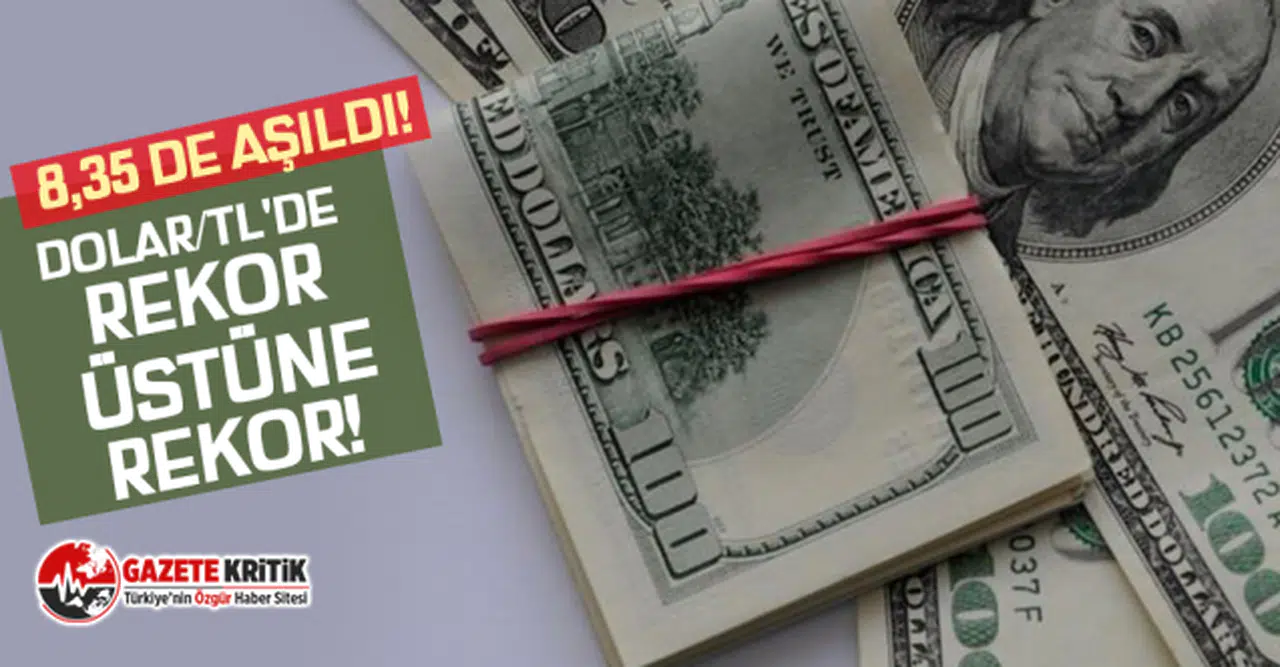 Dolar/TL'de rekor üstüne rekor! 8,35 de aşıldı!