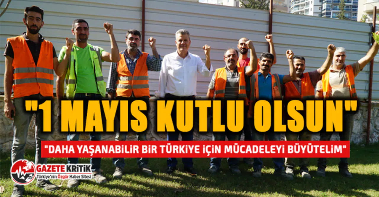 CHP'li Ayhan Barut: "Emeğin en yüce değer olduğu bir Türkiye için mücadelemiz sürüyor"