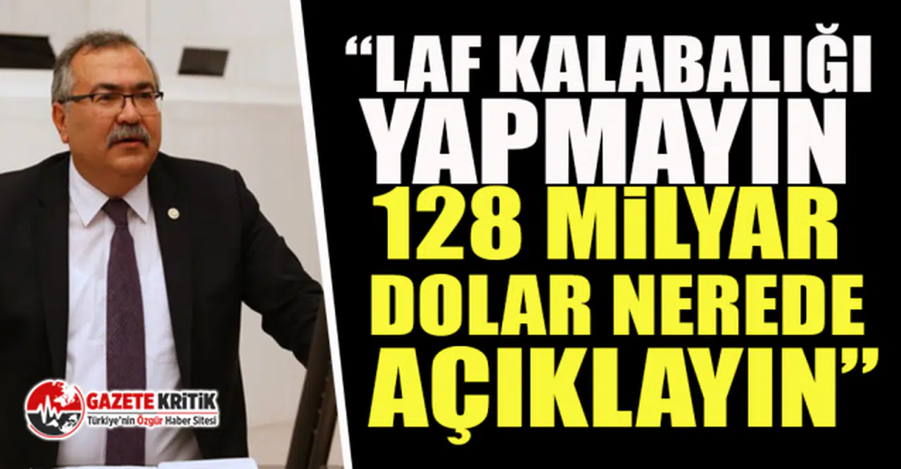 CHP'li Bülbül'den AKP'li Savaş'a:  Laf kalabalığı yapmayın, 128 milyar dolar nerede açıklayın!