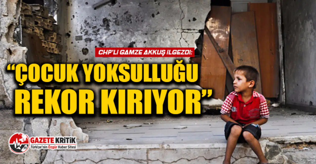 CHP'li Gamze Akkuş İlgezdi: Çocuk Yoksulluğu Rekor Kırıyor