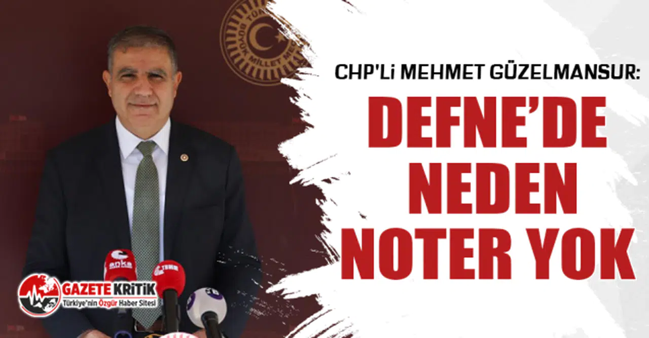 CHP'li Mehmet Güzelmansur: Defne’de Neden Noter Yok