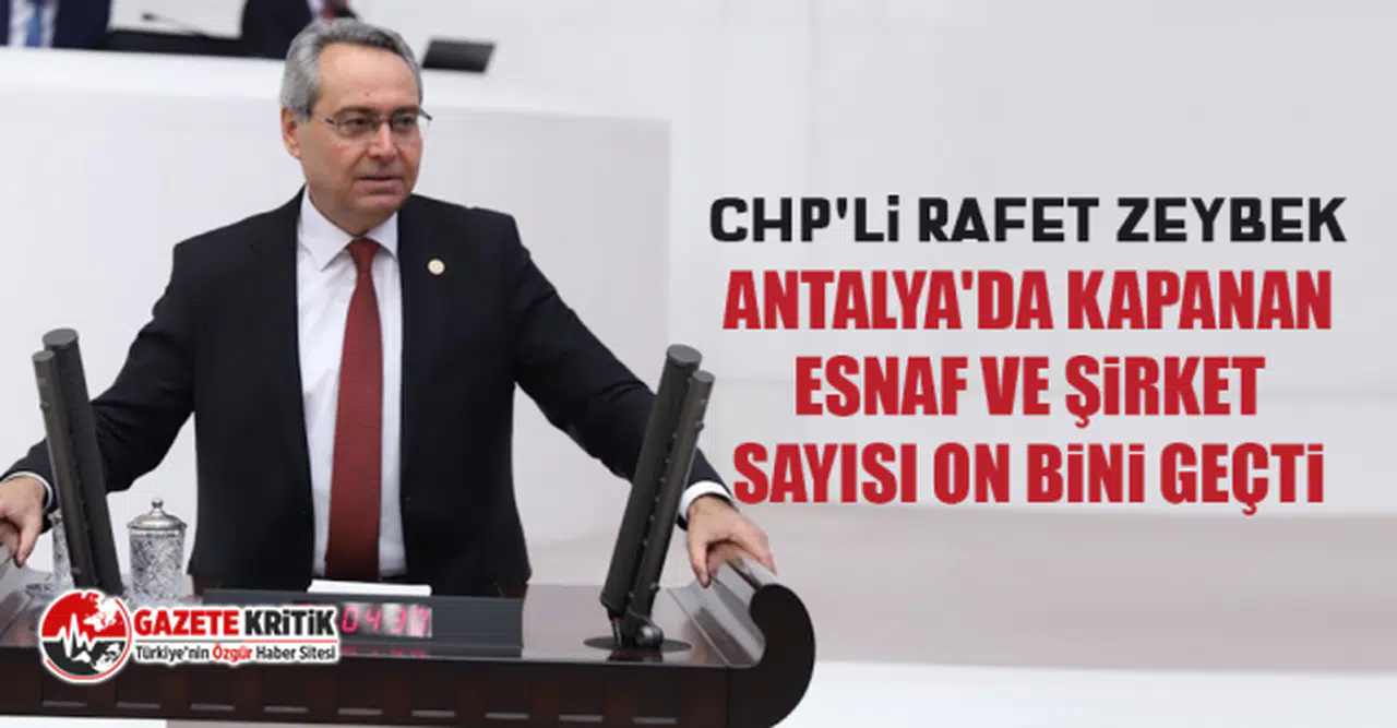 CHP'li Rafet Zeybek Antalya'da kapanan esnaf ve şirket sayısı on bini geçti