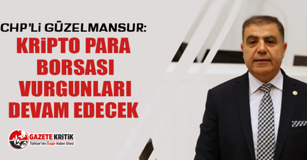 CHP’li Güzelmansur: Kripto para borsası vurgunları devam edecek