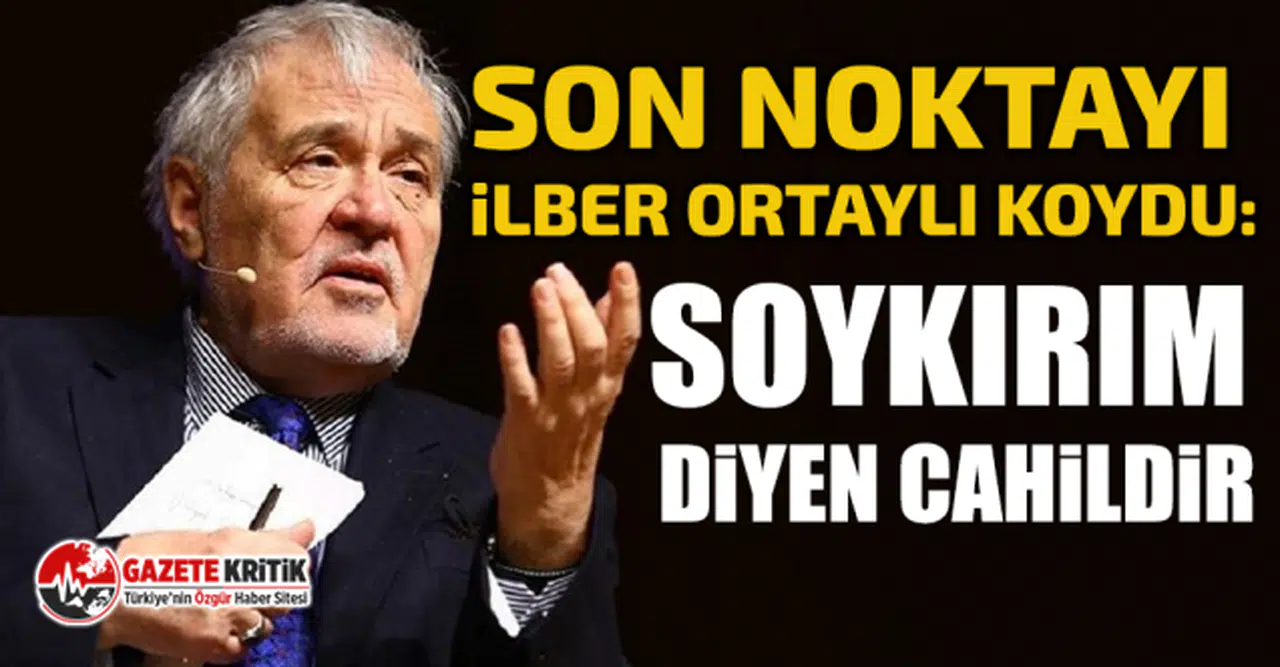 Son noktayı İlber Ortaylı koydu: Soykırım diyen cahildir