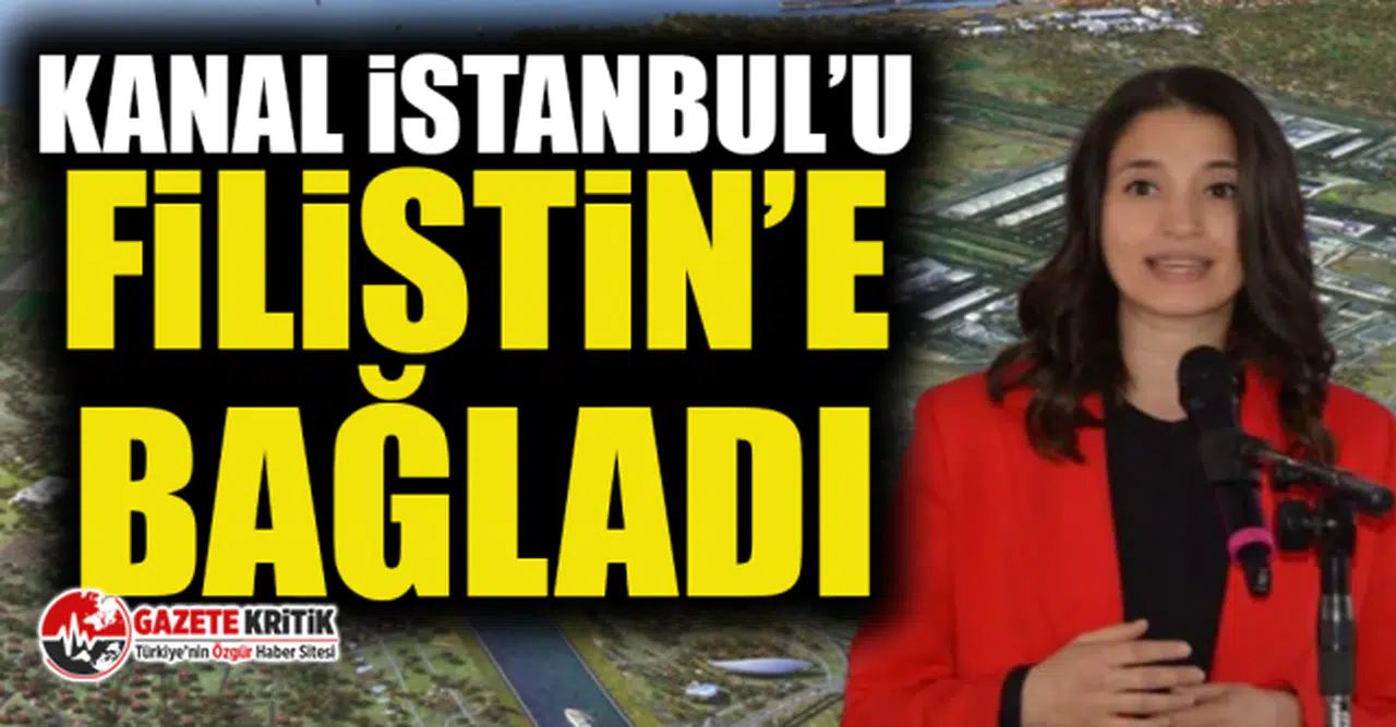 AKP'li vekil Kanal İstanbul'u Filistin'e bağladı