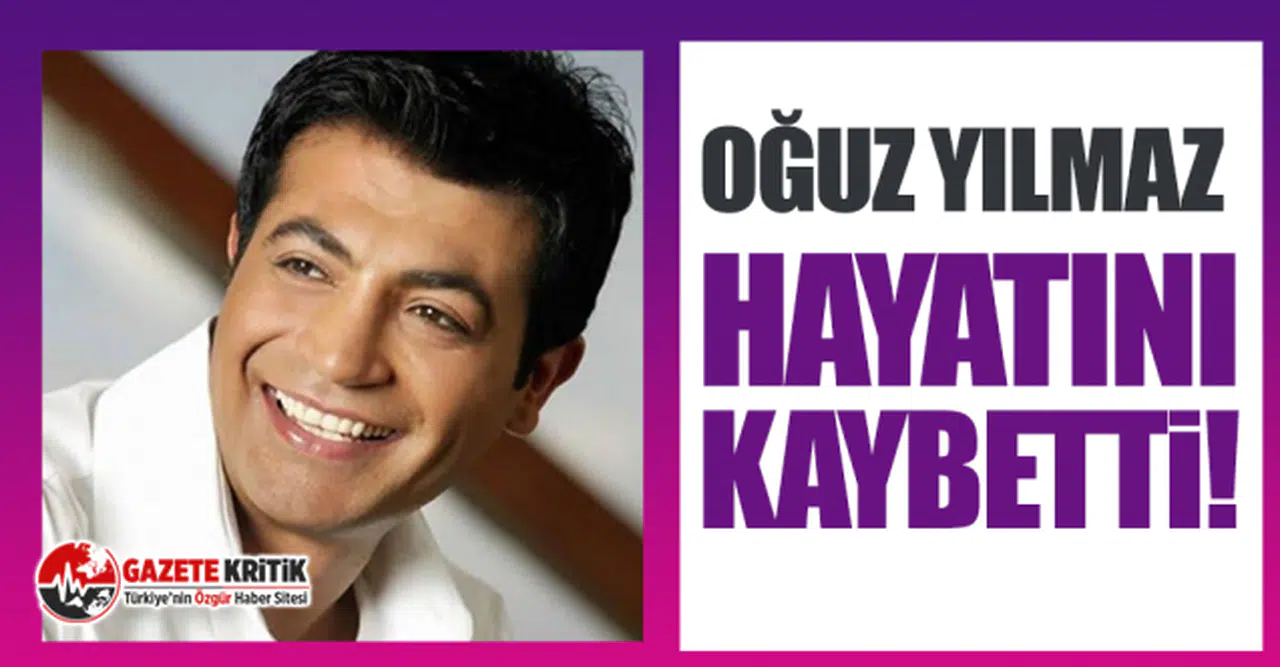 Ankaralı şarkıcı Oğuz Yılmaz hayatını kaybetti