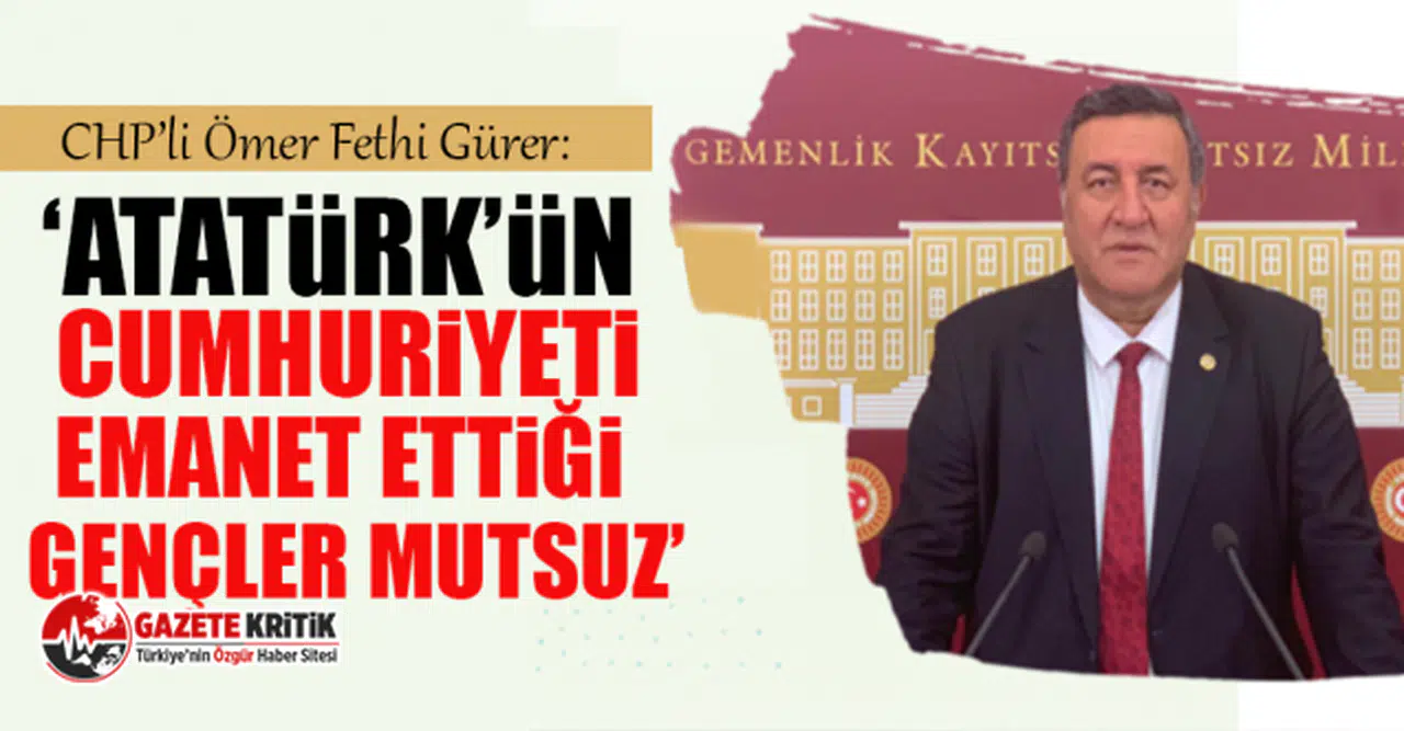CHP'li Gürer:  “Atatürk’ün Cumhuriyeti emanet ettiği gençler mutsuz ”