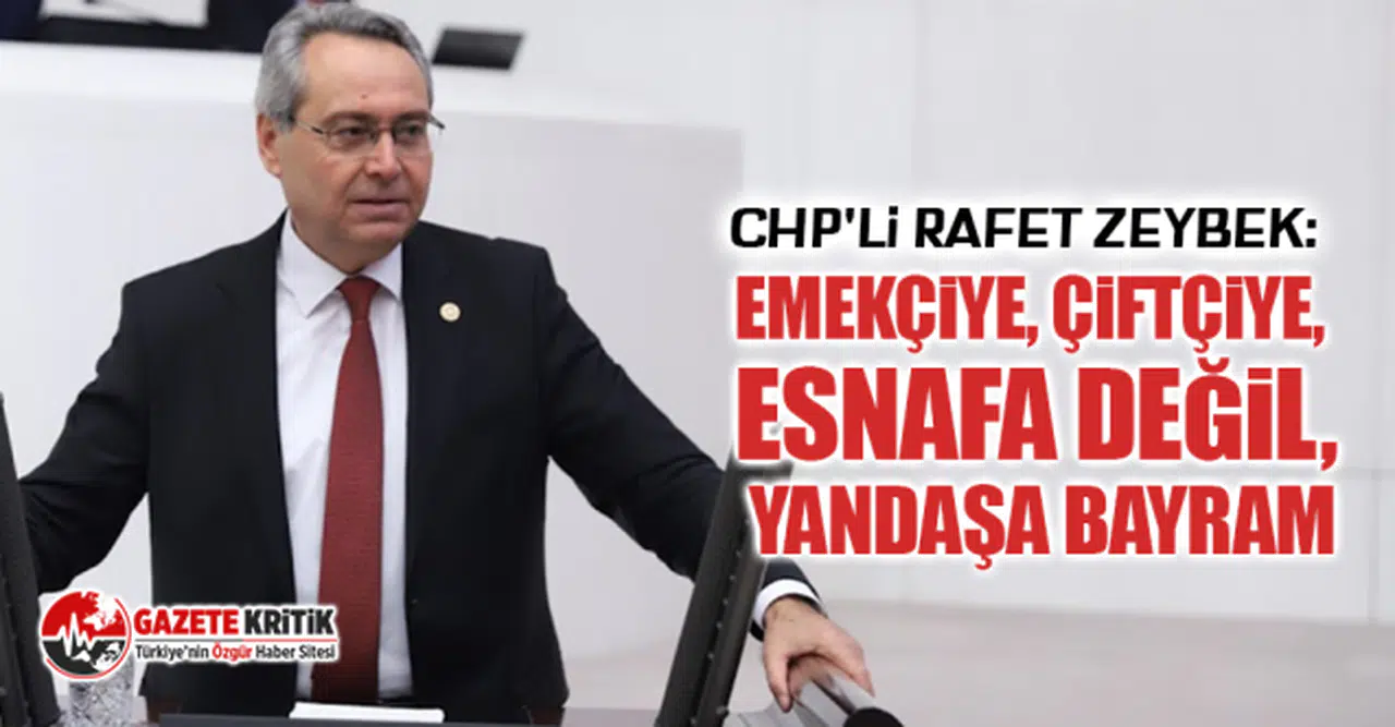 CHP'li Rafet Zeybek: Emekçiye, Çiftçiye, Esnafa Değil, Yandaşa Bayram