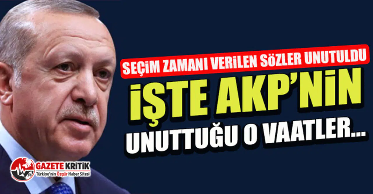 İşte AKP’nin unuttuğu o vaatler!