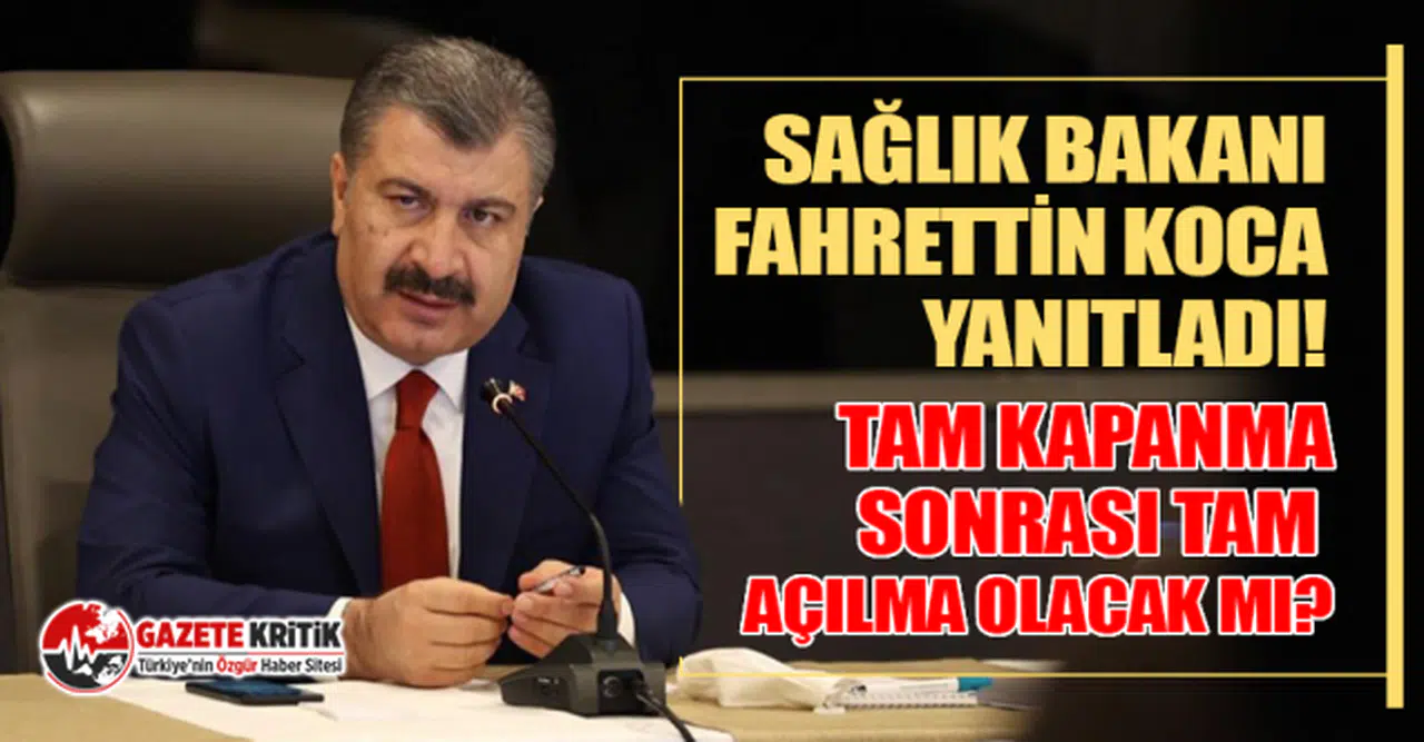 Sağlık Bakanı Koca yanıtladı: Tam kapanma sonrası tam açılma olacak mı?
