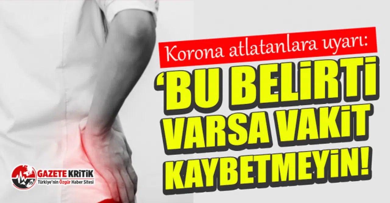 Uzman isim korona atlatanları uyardı: Bu belirti varsa vakit kaybetmeyin