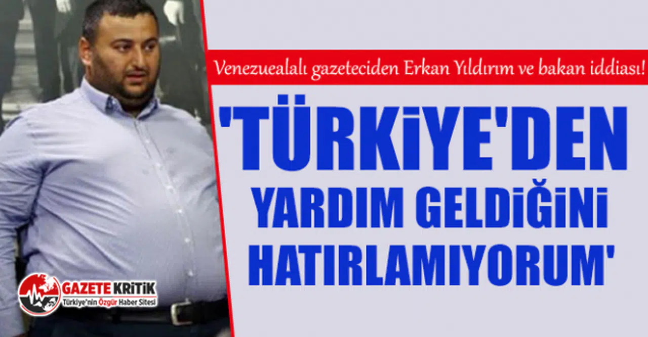 Venezuealalı gazeteciden Erkan Yıldırım ve bakan iddiası!