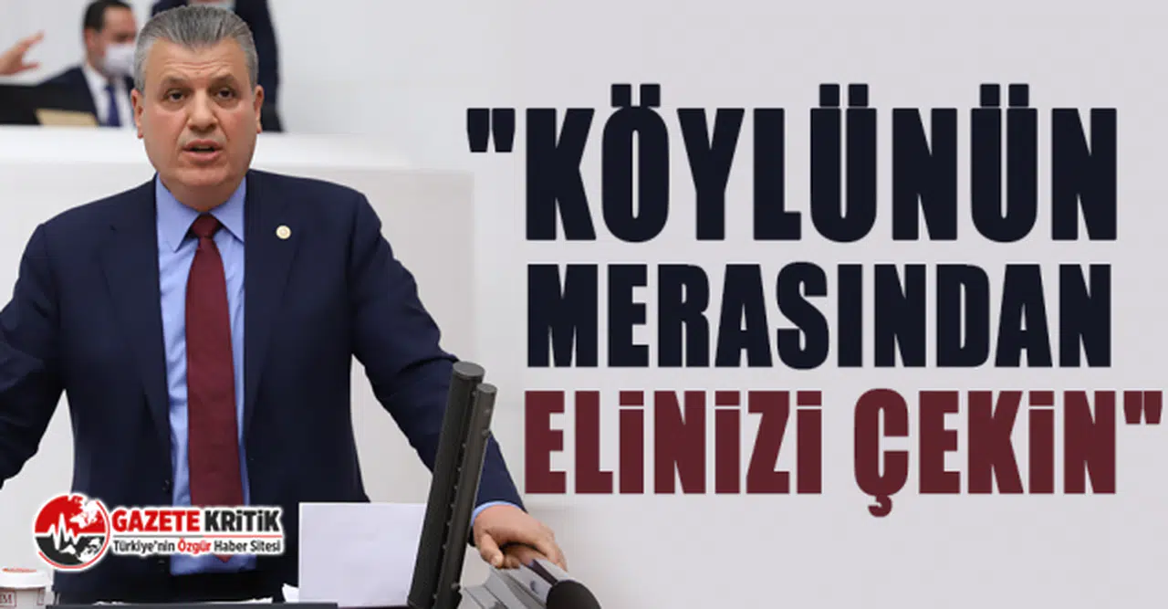 CHP'li Ayhan Barut: "Köylünün merasından elinizi çekin"