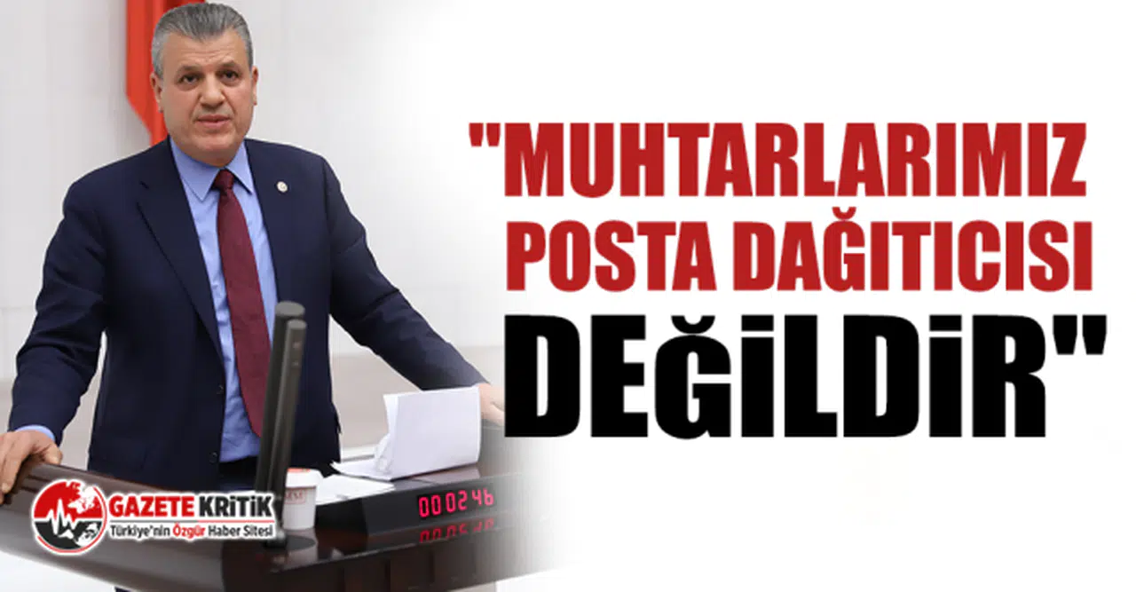 CHP'li Ayhan Barut: "Muhtarlarımız posta dağıtıcısı değildir"