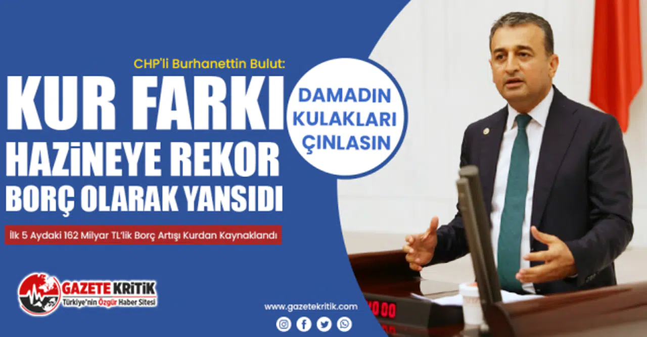 CHP'li Burhanettin Bulut: Kur Farkı Hazineye Rekor Borç Olarak Yansıdı