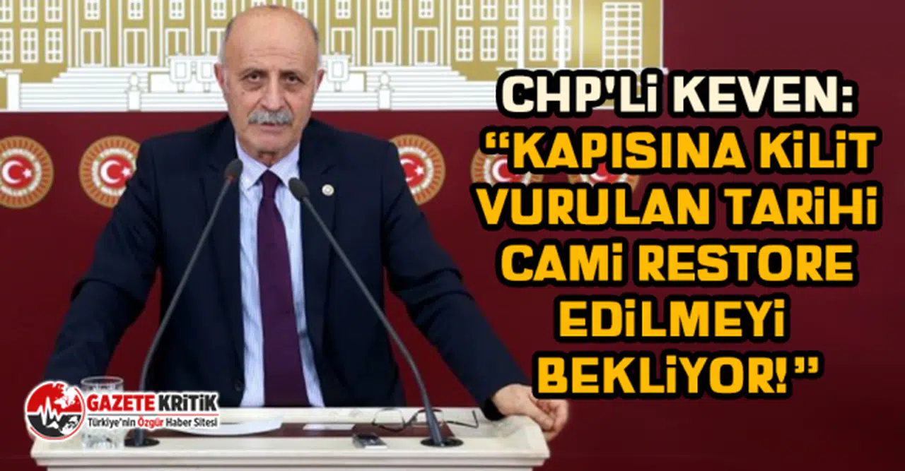 CHP'li Keven: “Kapısına kilit vurulan tarihi cami restore edilmeyi bekliyor!”