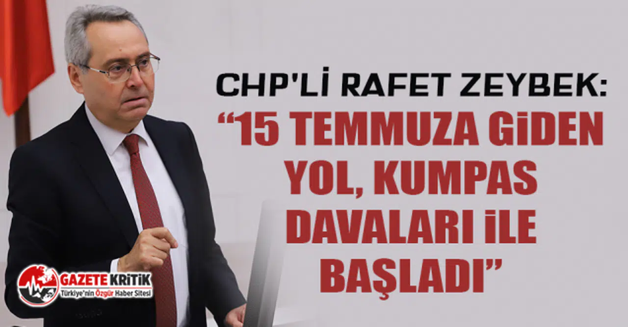 CHP'li Rafet Zeybek: “15 Temmuza giden yol, kumpas davaları ile başladı”