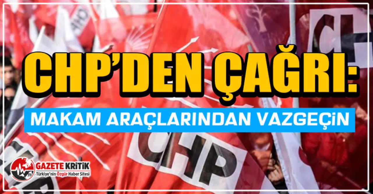 CHP’den çağrı: Makam araçlarından vazgeçin