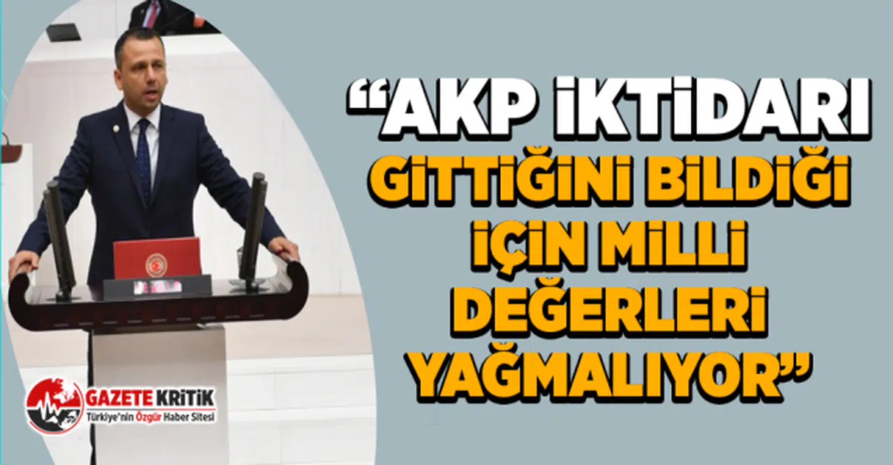 CHP’li Erbay; AKP iktidarı gittiğini bildiği için milli değerleri yağmalıyor