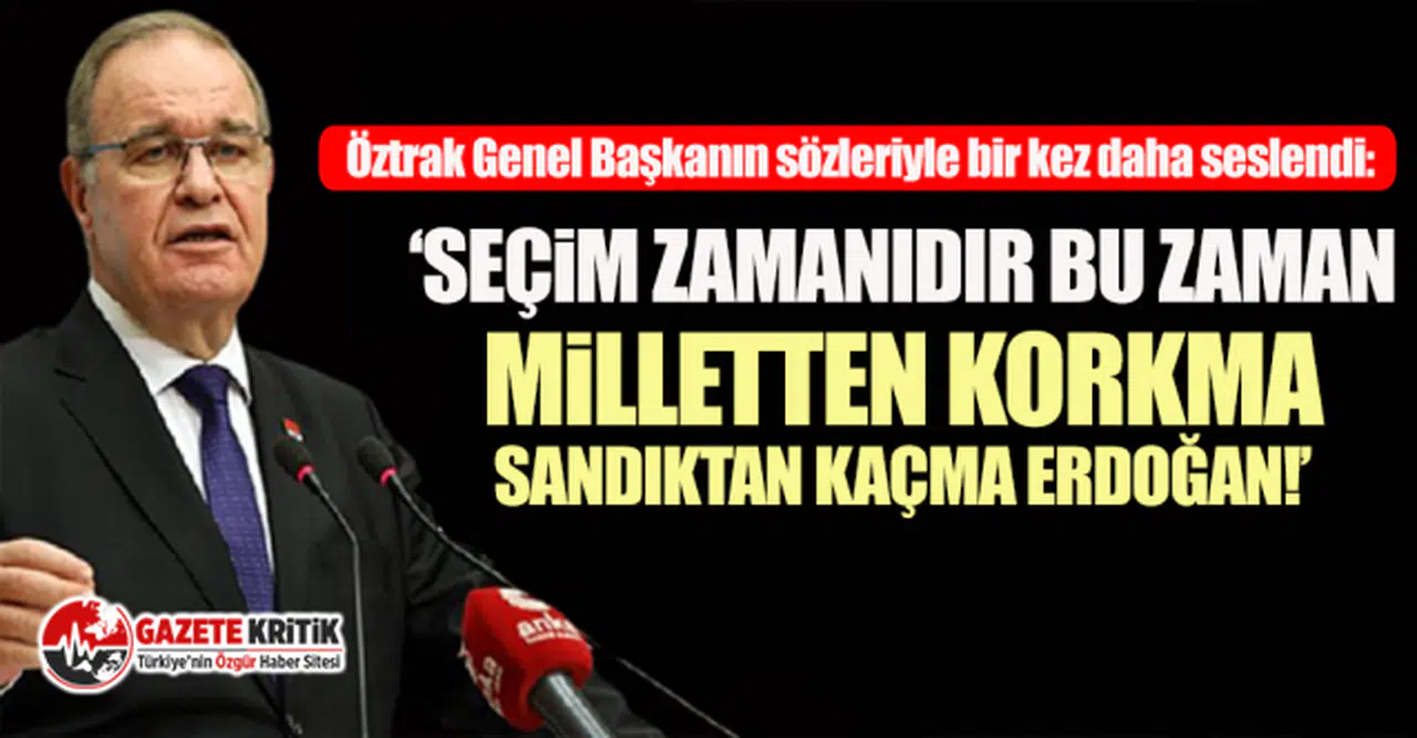 Faik Öztrak: “Artık vakit tamam, Seçim zamanıdır bu zaman, milletten korkma, sandıktan kaçma Erdoğan”