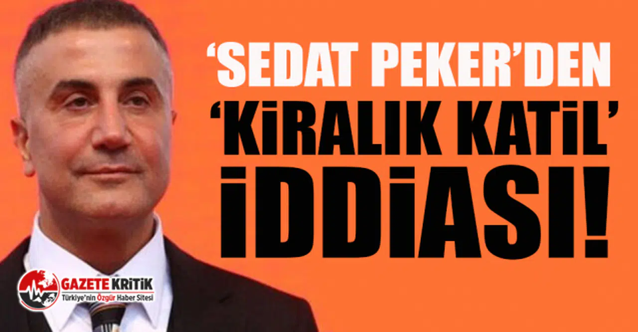 Sedat Peker'den flaş 'kiralık katil' iddiası