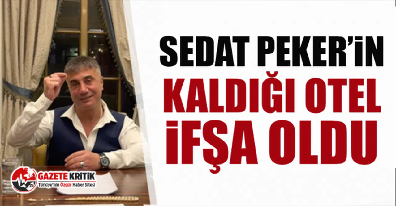 Sedat Peker'in kaldığı otel ifşa oldu