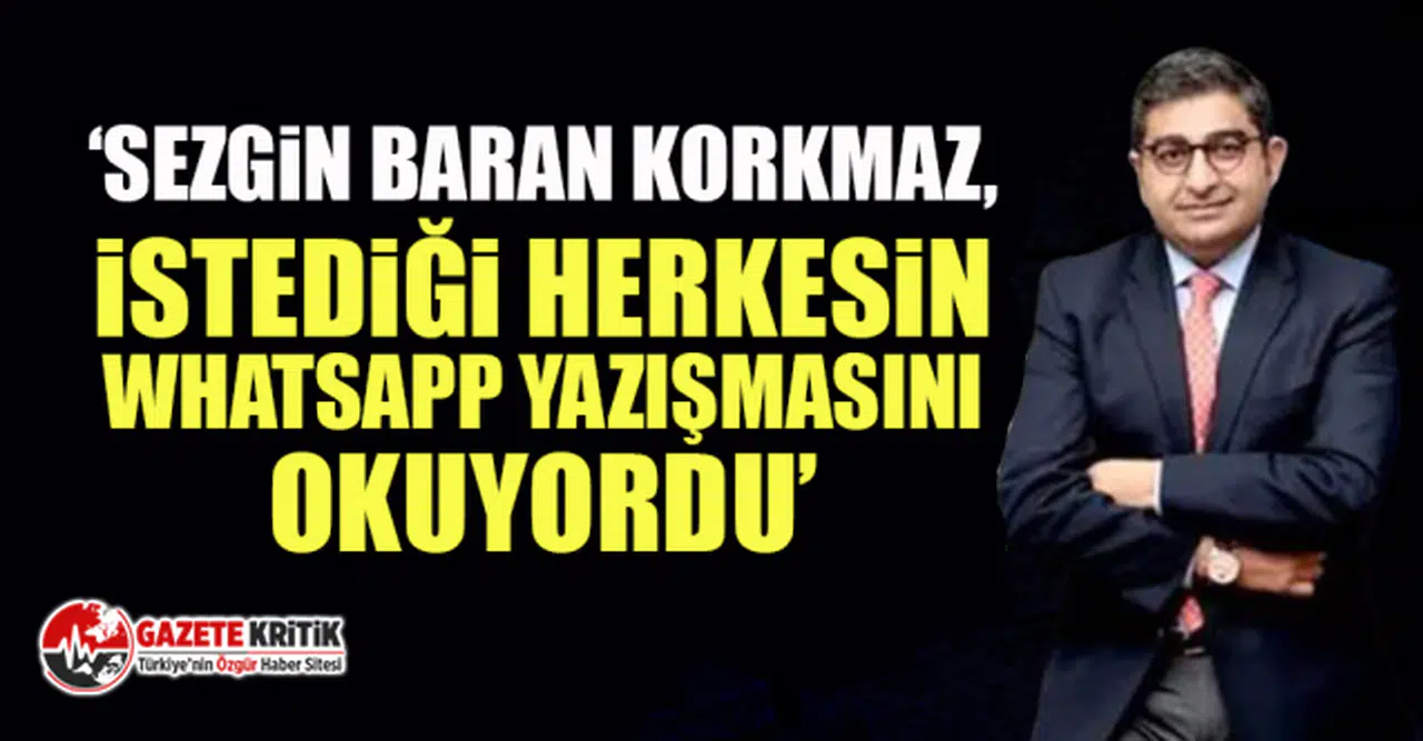 Şok iddia: Sezgin Baran Korkmaz, istediği herkesin Whatsapp yazışmasını okuyordu