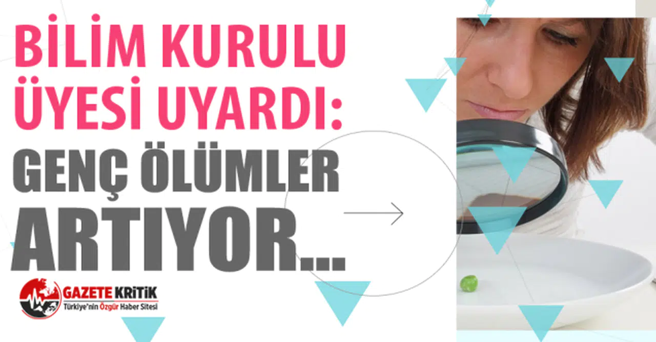 Bilim Kurulu üyesi uyardı: Genç ölümler artıyor…