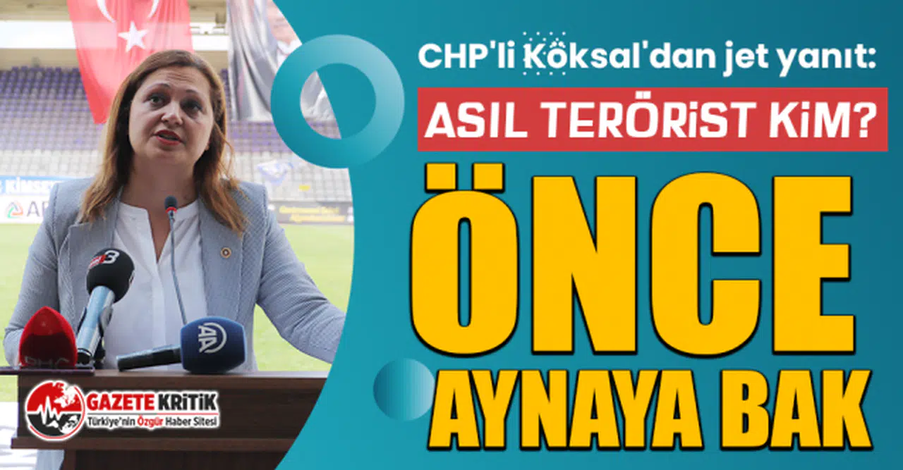 CHP'li Köksal'dan jet yanıt: Asıl terörist kim? Önce aynaya bak