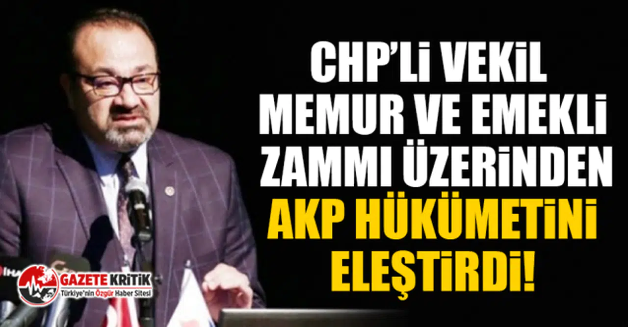 CHP’li Vekil memur ve emekli zammı üzerinden AKP Hükümetini eleştirdi!