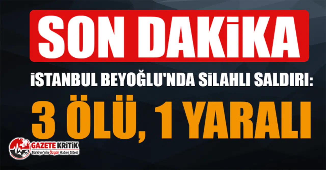 İstanbul Beyoğlu'nda silahlı saldırı: 3 ölü, 1 yaralı