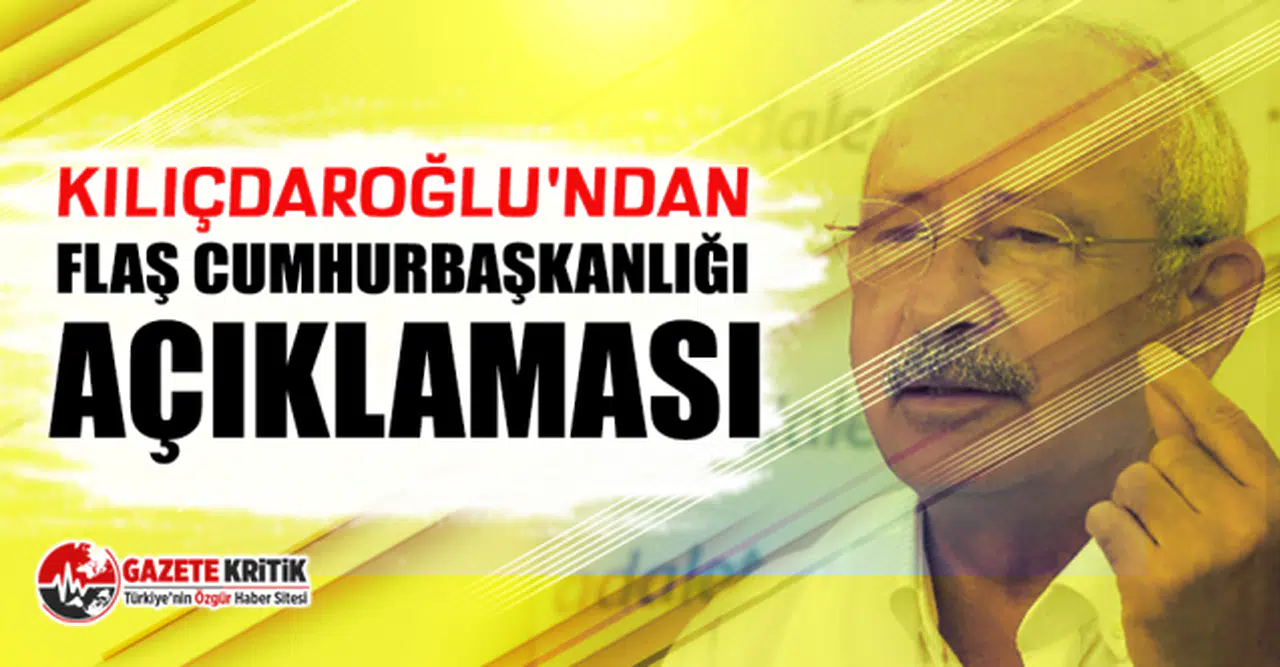 Kılıçdaroğlu'ndan flaş cumhurbaşkanlığı açıklaması