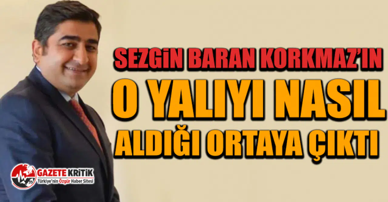 Sezgin Baran Korkmaz’ın o yalıyı nasıl aldığı ortaya çıktı