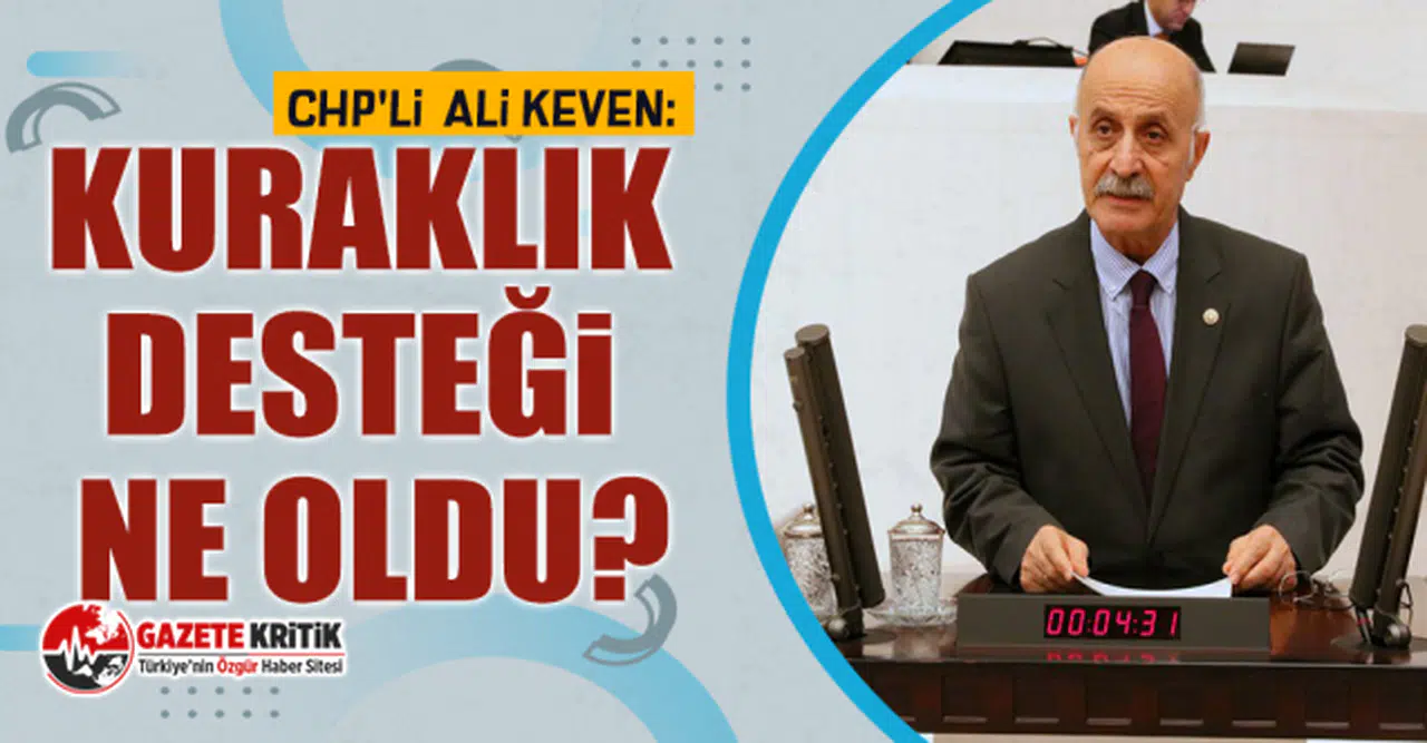 CHP'li  Ali Keven: Kuraklık desteği ne oldu?