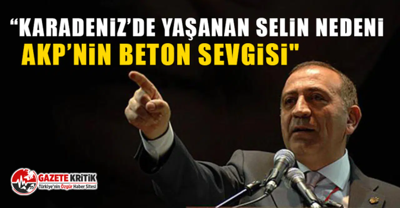 CHP'li Gürsel Tekin, “Karadeniz’de yaşanan selin nedeni AKP’nin beton sevgisi"