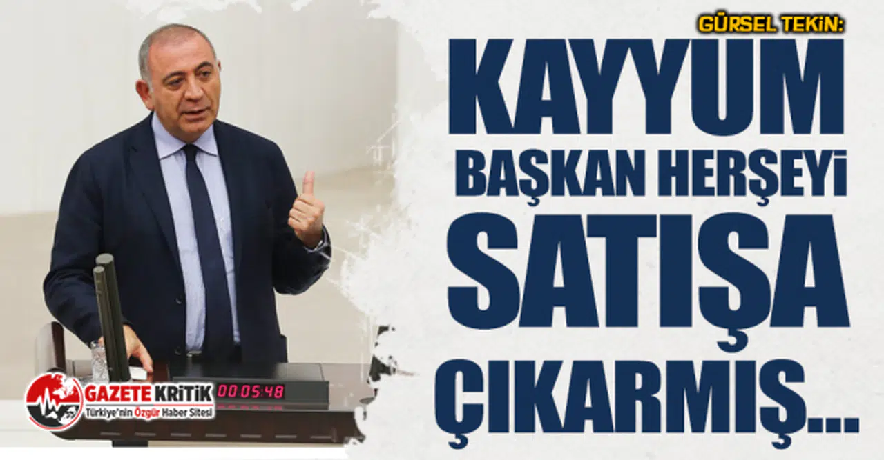 CHP'li Gürsel Tekin: Kayyum Başkan Herşeyi Satışa Çıkarmış…