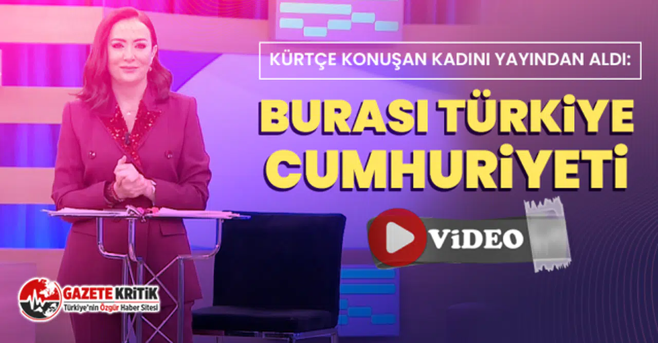 Kürtçe konuşan kadını yayından aldı: Burası Türkiye Cumhuriyeti