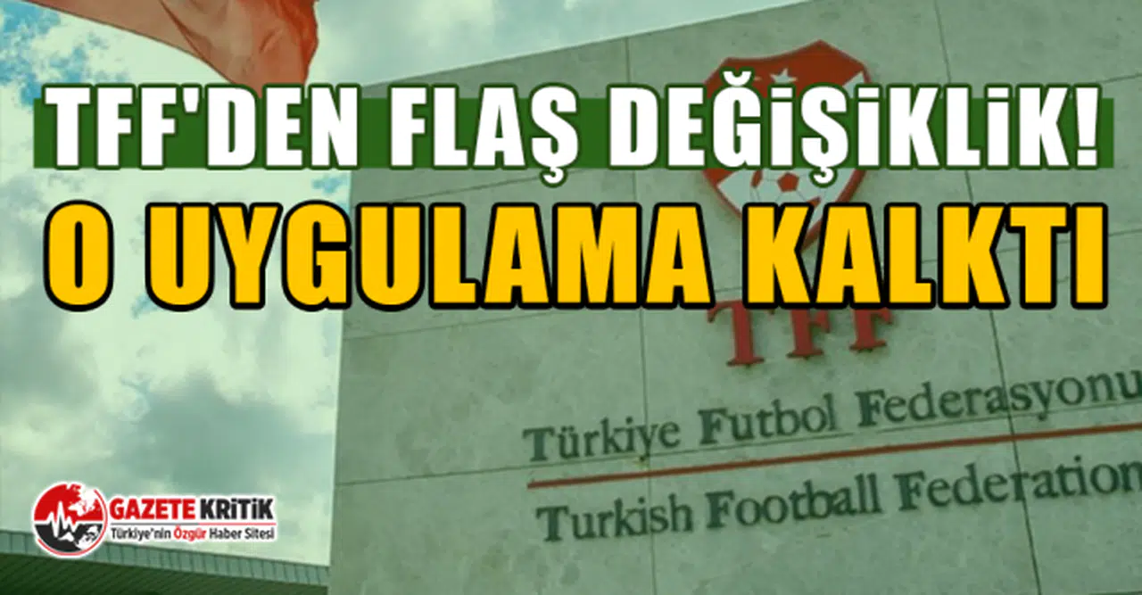 TFF'den flaş değişiklik! O uygulama kalktı