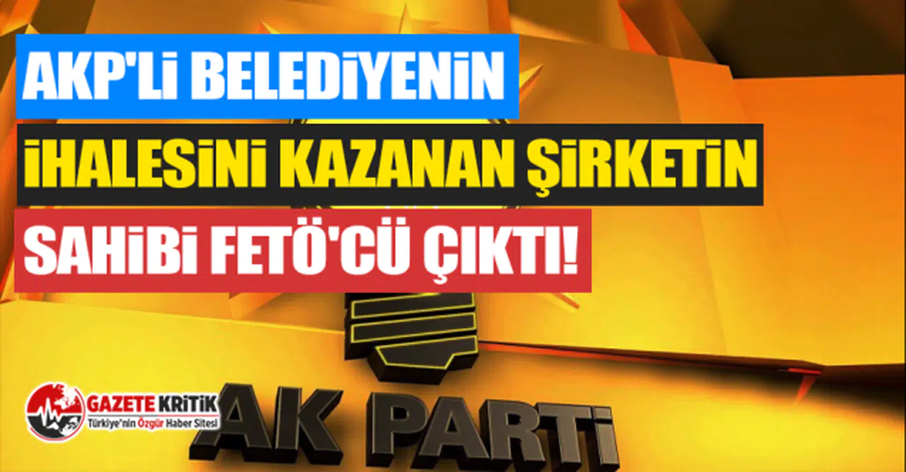 AKP'li belediyenin ihalesini kazanan şirketin sahibi FETÖ'cü çıktı!