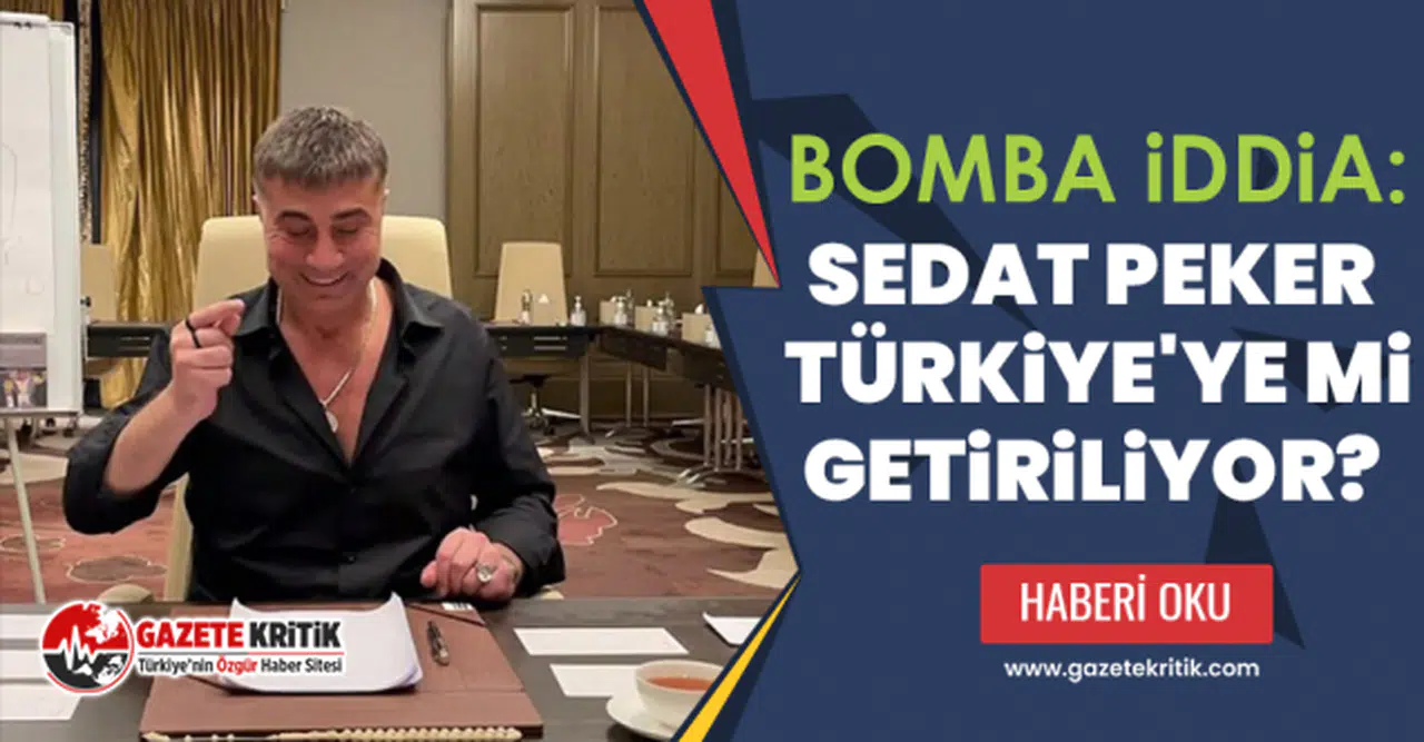 Bomba İddia: Sedat Peker Türkiye'ye mi Getiriliyor?