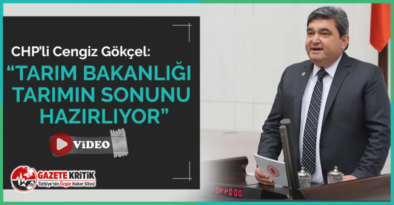 CHP'li Gökçel: “Tarım Bakanlığı Tarımın Sonunu Hazırlıyor”