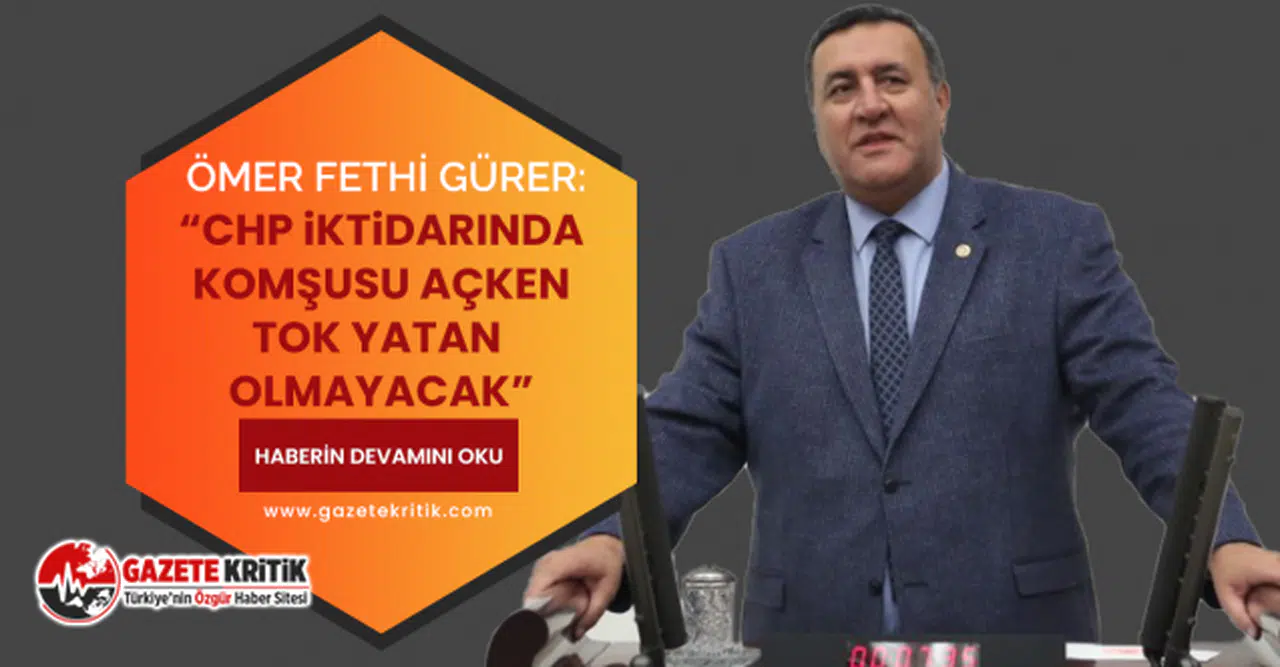 CHP'li Gürer: “CHP iktidarında komşusu açken tok yatan olmayacak”