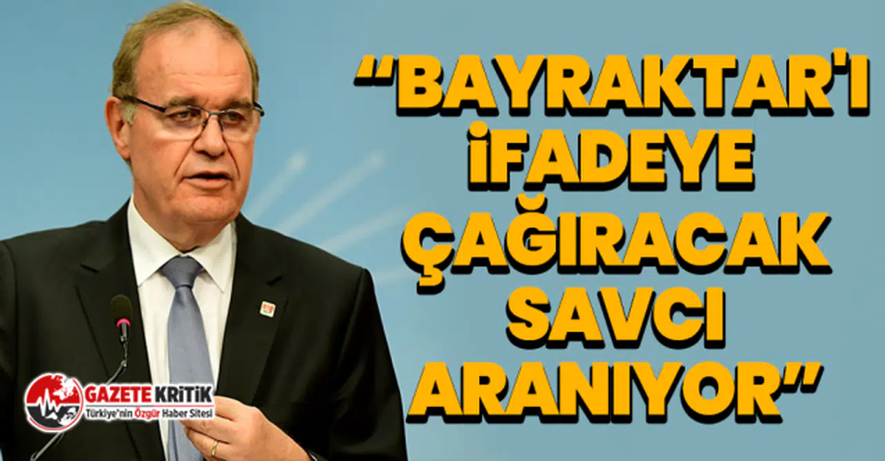 CHP Sözcüsü Öztrak: “Bayraktar'ı ifadeye çağıracak savcı aranıyor”