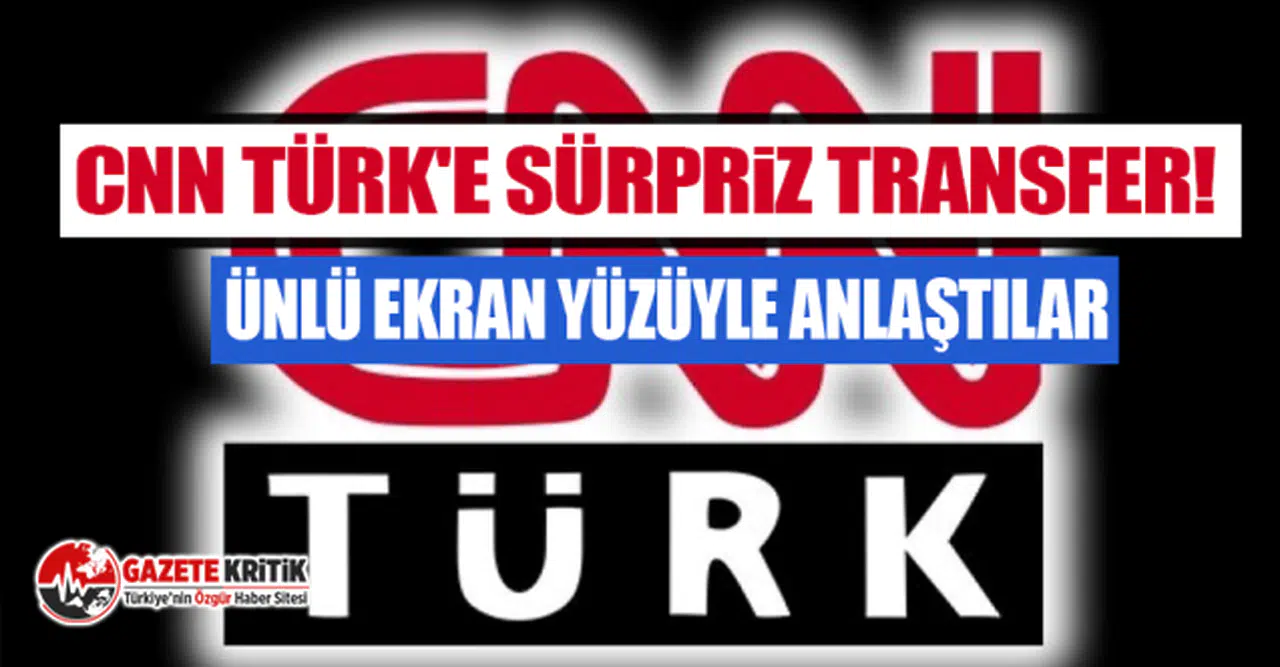CNN Türk'e sürpriz transfer! Ünlü ekran yüzüyle anlaştılar
