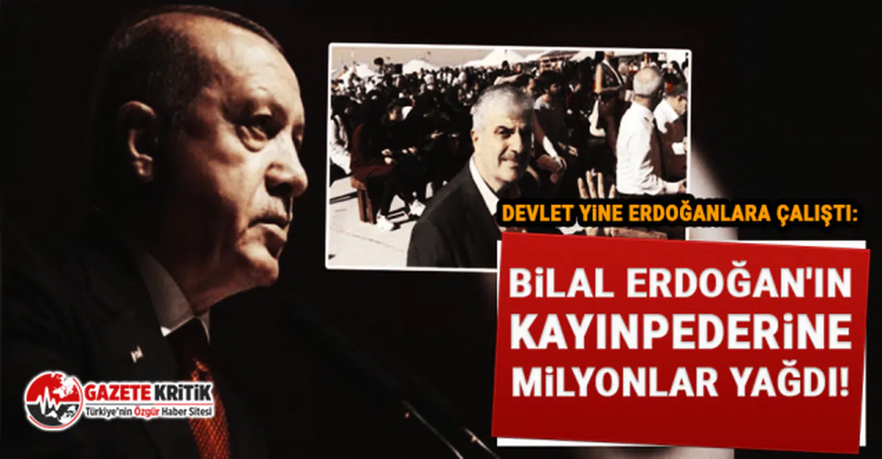 Devlet yine Erdoğanlara çalıştı: Bilal Erdoğan'ın kayınpederine milyonlar yağdı!