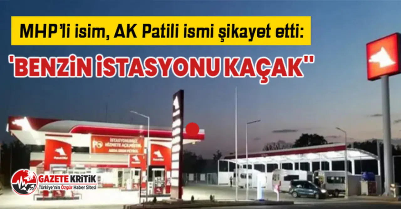 MHP’li isim, AK Patili ismi şikayet etti: ''Benzin istasyonu kaçak''