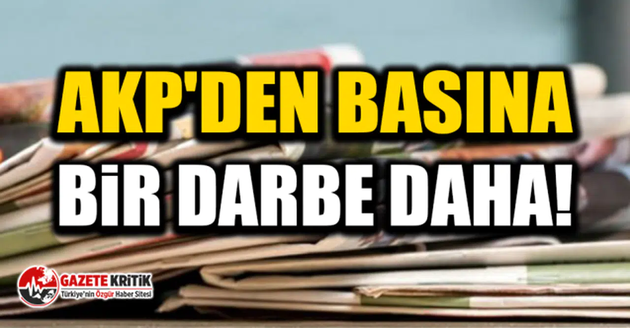 AKP'den basına bir darbe daha!